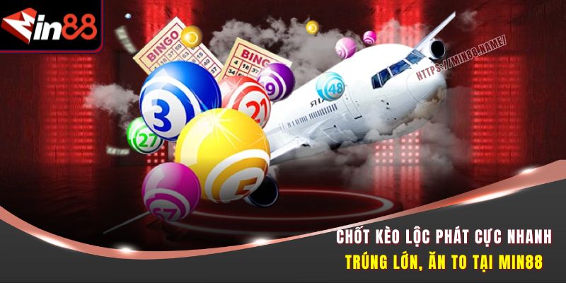 Chốt Kèo Lộc Phát MIN88 – Thử Vận May Chốt Số Đổi Đời Ngay 1 Chốt Kèo Lộc Phát cực nhanh, trúng lớn, ăn to tại MIN88