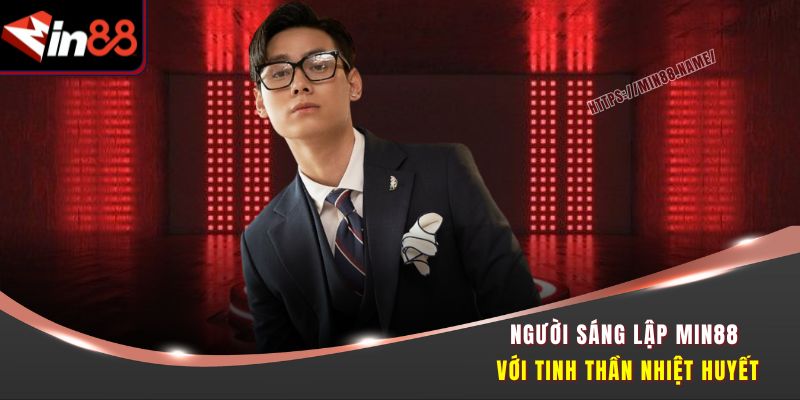 Hành Trình Tạo Nên Min88 Ấn Tượng Của Tác Giả Vương Khanh 1 Người sáng lập Min88 với tinh thần nhiệt huyết