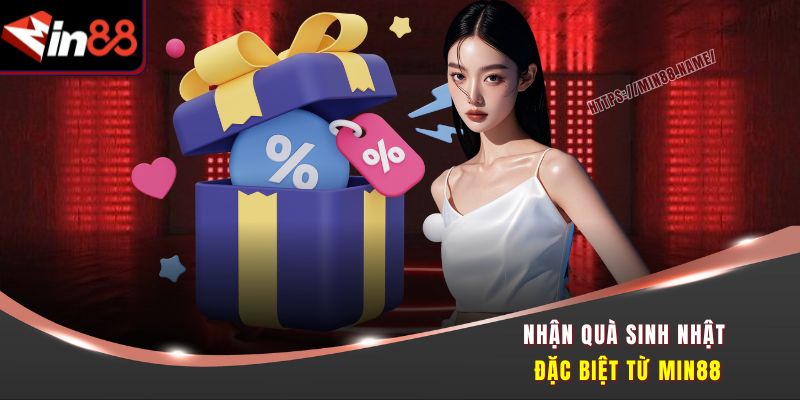 Top Khuyến Mãi Min88 Được Yêu Thích Nhất Không Thể Bỏ Qua 2 Nhận quà sinh nhật đặc biệt từ Min88