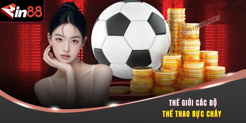 MIN88 10 Thế giới các độ thể thao rực cháy