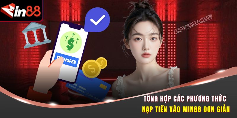 Nạp Rút Tiền Min88 Tốc Độ Cao Giao Dịch Nhanh Chóng 1 Tổng hợp các phương thức nạp tiền vào Min88 đơn giản